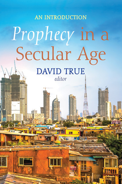 Prophecy in a Secular Age, David True