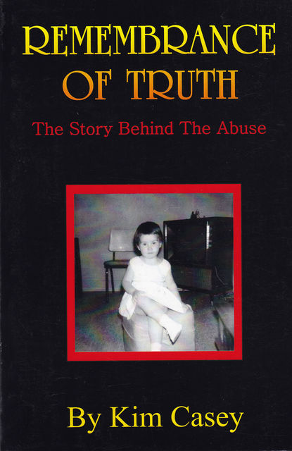 Remembrance of Truth – The Story Behind the Abuse, Kim Casey