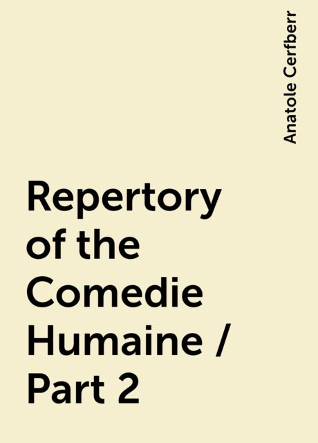 Repertory of the Comedie Humaine / Part 2, Anatole Cerfberr