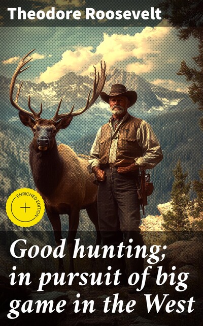 Good hunting; in pursuit of big game in the West, Theodore Roosevelt