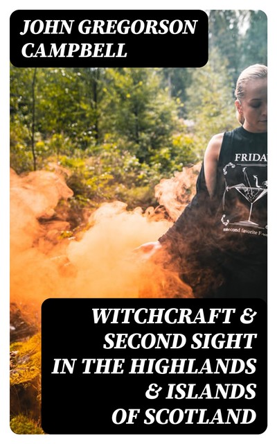 Witchcraft & Second Sight in the Highlands & Islands of Scotland, John Campbell
