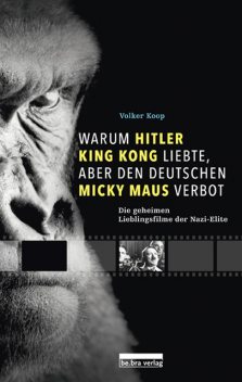Warum Hitler King Kong liebte, aber den Deutschen Mickey Maus verbot, Volker Koop