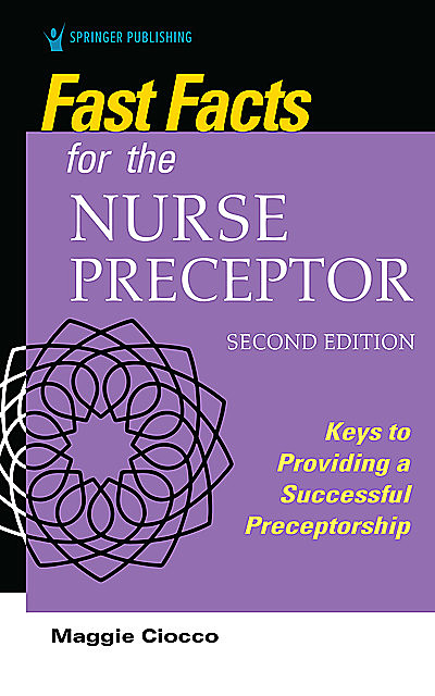 Fast Facts for the Nurse Preceptor, Second Edition, M.S, BC, RN, Maggie Ciocco