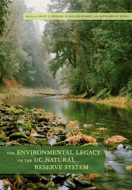 The Environmental Legacy of the UC Natural Reserve System, Kathleen M. Wong, Peggy L. Fiedler, Susan Gee Rumsey