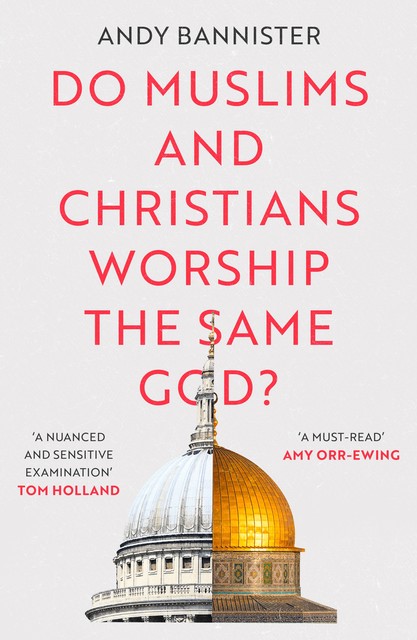 Do Muslims and Christians Worship the Same God, Andy Bannister