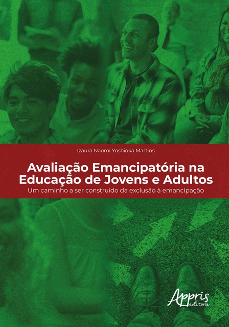 Avaliação Emancipatória na Educação de Jovens e Adultos: Um Caminho a Ser Construído da Exclusão à Emancipação, Izaura Naomi Yoshioka Martins