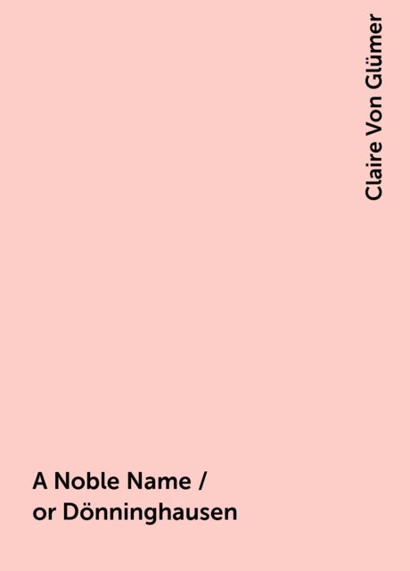 A Noble Name / or Dönninghausen, Claire Von Glümer