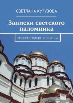 Записки светского паломника. Полное издание. Книги 1—4, Светлана Кутузова