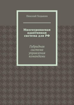 Многоуровневая адаптивная система для РФ. Гибридная система управления командами, Николай Ходыкин