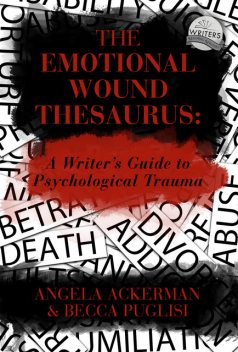 The Emotional Wound Thesaurus: A Writer's Guide to Psychological Trauma, Becca Puglisi, Angela Ackerman