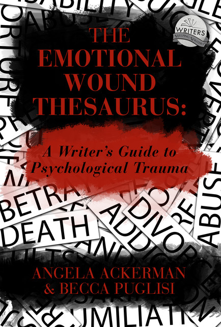 The Emotional Wound Thesaurus: A Writer's Guide to Psychological Trauma, Becca Puglisi, Angela Ackerman