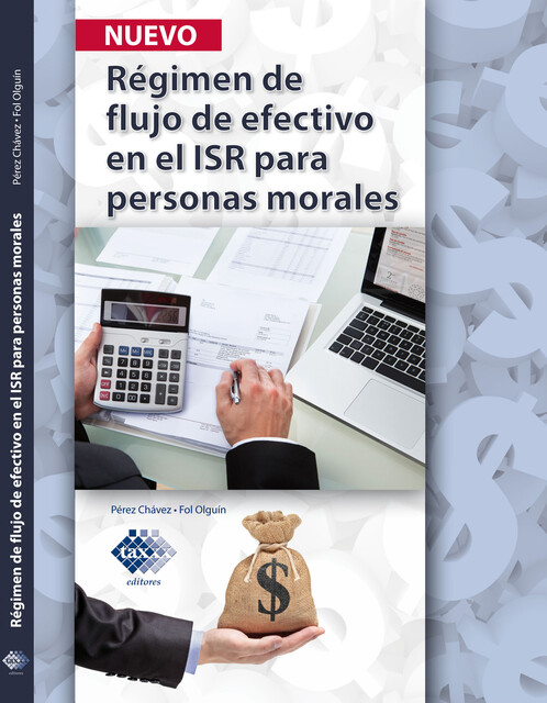 Régimen de flujo de efectivo en el ISR para personas morales 2017, José Pérez Chávez, Raymundo Fol Olguín