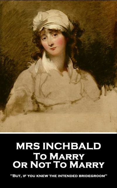 To Marry Or Not To Marry, Inchbald