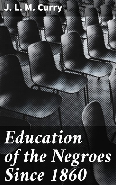 Education of the Negroes Since 1860, J.L. M. Curry