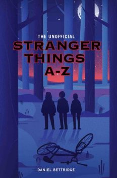 The Unofficial Stranger Things A-Z, Daniel Bettridge