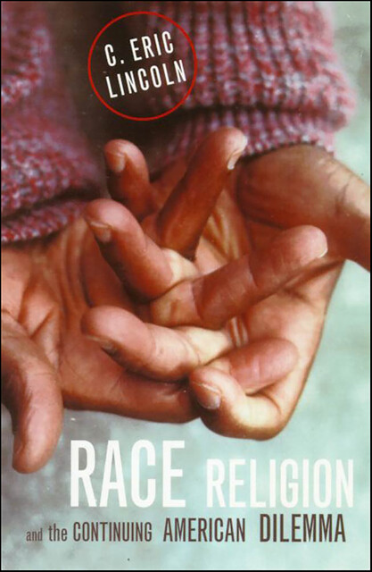 Race, Religion, and the Continuing American Dilemma, C. Eric Lincoln