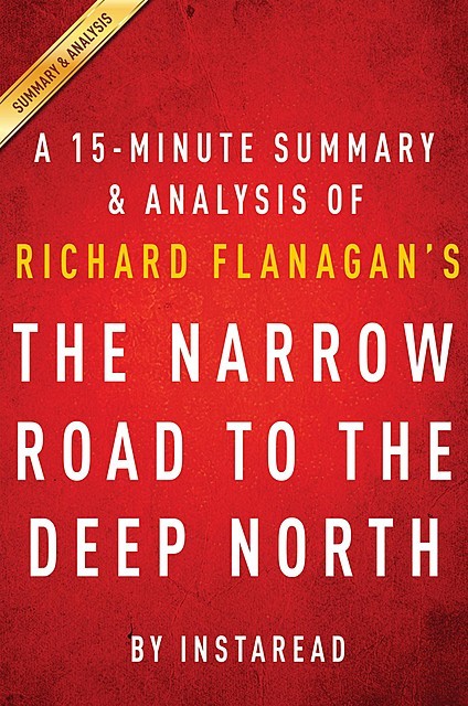 The Narrow Road to the Deep North by Richard Flanagan – A 15-minute Summary & Analysis, Instaread