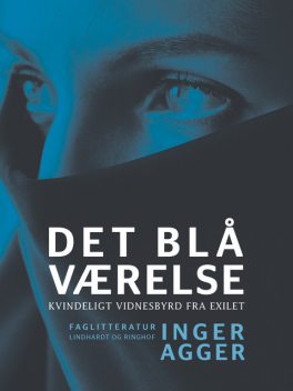 Det blå Værelse. Kvindeligt vidnesbyrd fra exilet, Inger Agger