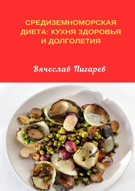 Средиземноморская диета: Кухня здоровья и долголетия, Вячеслав Пигарев