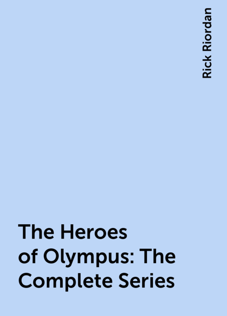 The Heroes of Olympus: The Complete Series, Rick Riordan