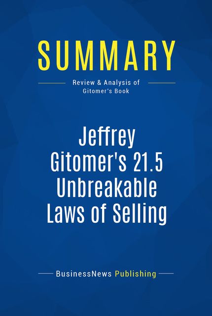 Summary : Jeffrey Gitomer's 21.5 Unbreakable Laws of Selling – Jeffrey Gitomer, BusinessNews Publishing