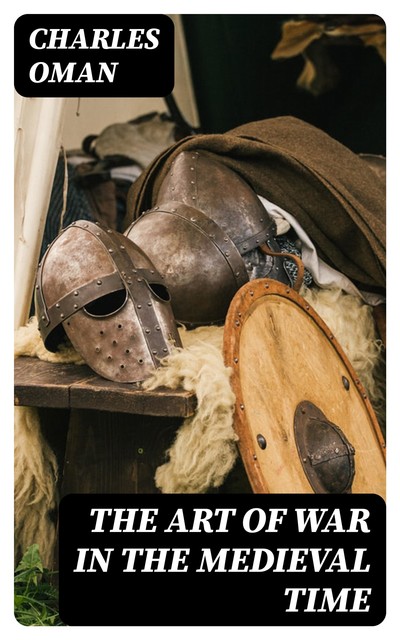 The Art of War in the Middle Ages, Charles Oman