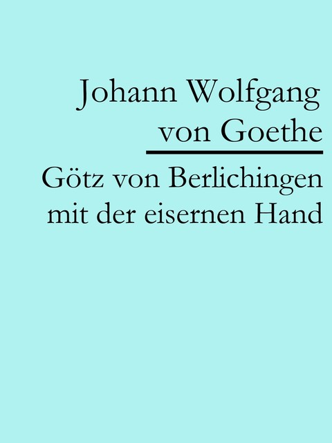 Götz von Berlichingen mit der eisernen Hand, Johann Wolfgang von Goethe