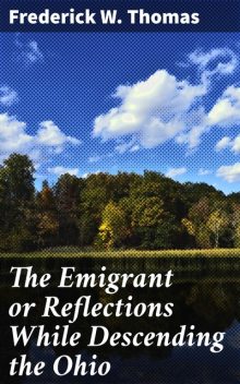 The Emigrant or Reflections While Descending the Ohio, Frederick W.Thomas