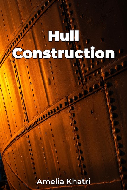 Hull Construction, Amelia Khatri