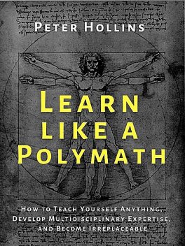 Learn Like a Polymath, Peter Hollins