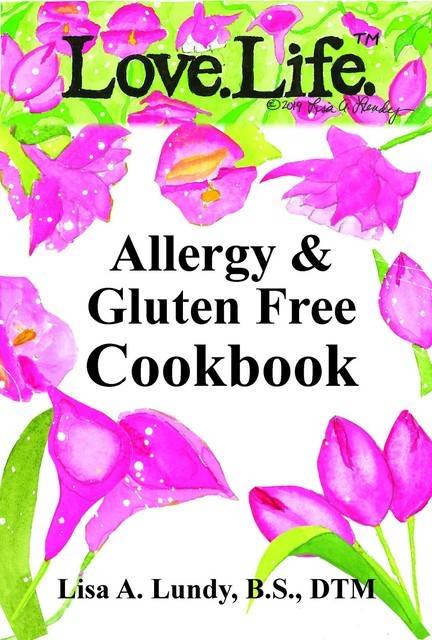 Love.Life. Allergy & Gluten Free Cookbook, Lisa Lundy