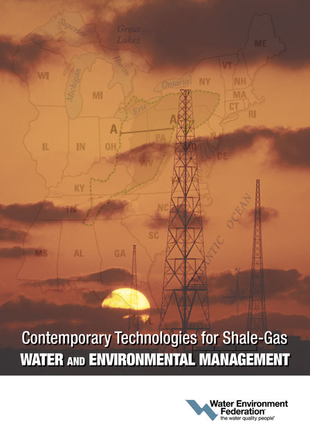 Contemporary Technologies for Shale-Gas Water and Environmental Management, Water Environment Federation