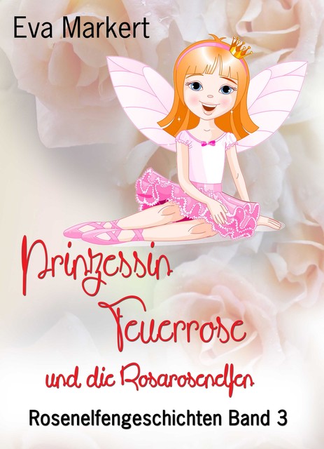 Prinzessin Feuerrose und die Rosarosenelfen, Eva Markert