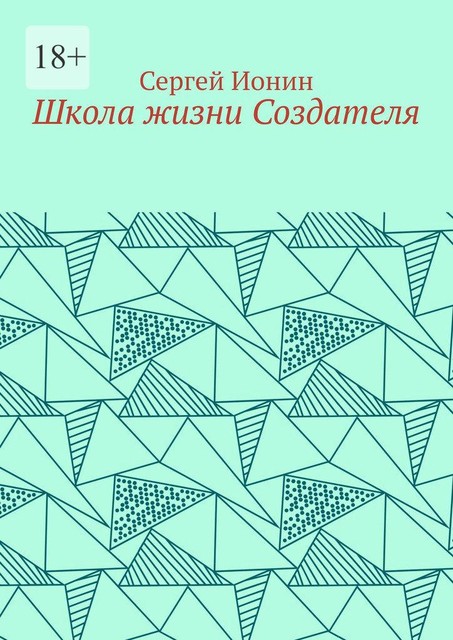 Школа жизни Создателя. Монография, Сергей Ионин