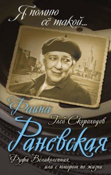 Фаина Раневская. Фуфа Великолепная, или С юмором по жизни, Глеб Скороходов