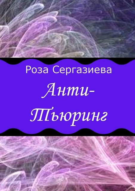 Анти-Тьюринг, Роза Сергазиева