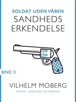 Soldat uden våben: Sandheds erkendelse – Bind 3, Vilhelm Moberg