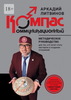 Коммуникационный компас. Методическое руководство для тех, кто хочет стать мастером в создании отношений, Аркадий Литвинов