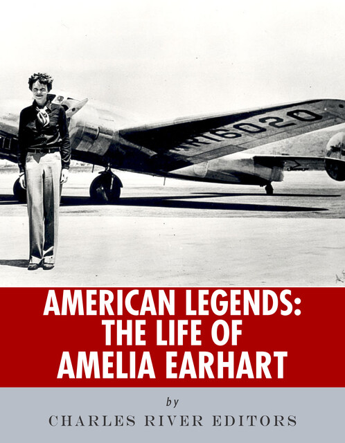 The Life of Amelia Earhart, Charles Editors