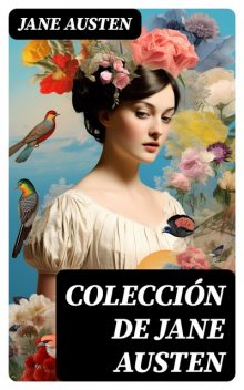 Colección integral de Jane Austen (Emma, Lady Susan, Mansfield Park, Orgullo y Prejuicio, Persuasión, Sentido y Sensibilidad), Jane Austen