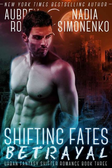 Shifting Fates: Betrayal (Urban Fantasy Shifter Romance Book Three), Rose B., Nadia, Aubrey, Simonenko