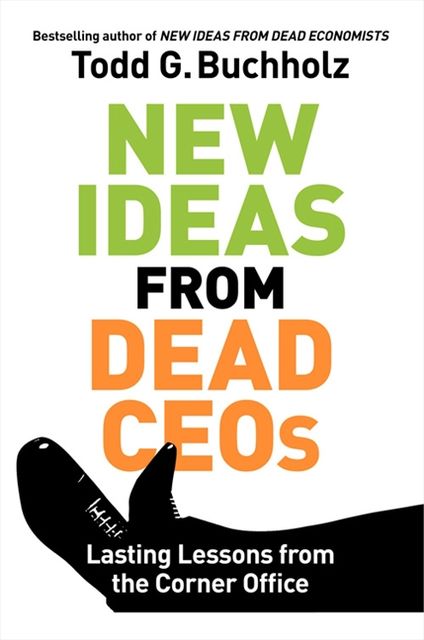 New Ideas from Dead CEOs, Todd G.Buchholz