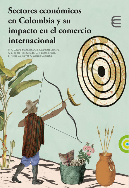 Sectores económicos en Colombia y su impacto en el comercio internacional, Alejandra Del Rosario Guardiola Esmeral, Aura Liliana de los Ríos Giraldo, Cielo Tatiana Lozano Arias, Edgar Reyes Claros, René Alexander Garzón Camacho, Rodrigo Alberto Gaviria Mahecha