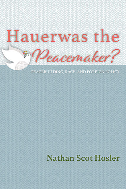 Hauerwas the Peacemaker, Nathan Scot Hosler