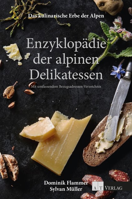 Das kulinarische Erbe der Alpen – Enzyklopädie der alpinen Delikatessen, Dominik Flammer