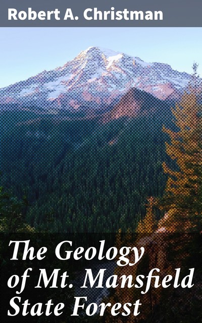 The Geology of Mt. Mansfield State Forest, Robert A. Christman