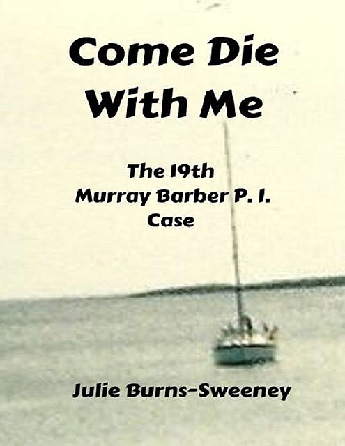 Come Die With Me: The 19th Murray Barber P I Case, Julie Burns-Sweeney