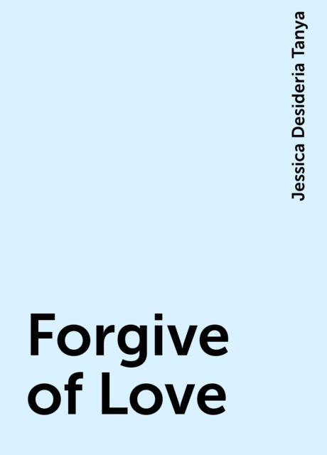 Forgive of Love, Jessica Desideria Tanya