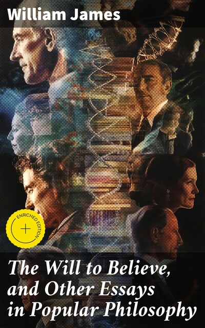 The Will to Believe, and Other Essays in Popular Philosophy, William James