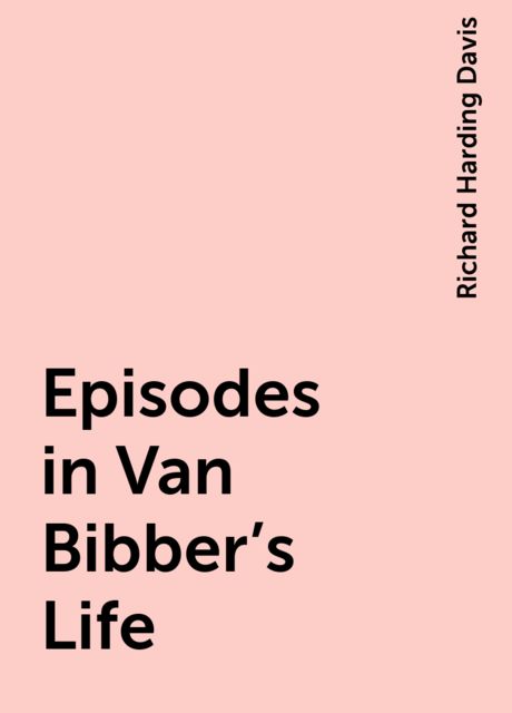 Episodes in Van Bibber's Life, Richard Harding Davis